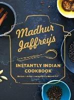 Madhur Jaffrey's Instantly Indian Cookbook: Modern and Classic Recipes for the Instant Pot - Madhur Jaffrey - cover