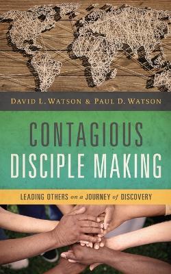 Contagious Disciple Making: Leading Others on a Journey of Discovery - David Watson,Paul Watson - cover