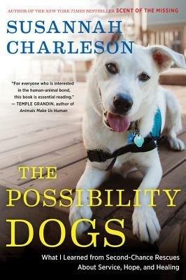 The Possibility Dogs: What a Handful of "Unadoptables" Taught Me about Service, Hope, and Healing - Susannah Charleson - cover