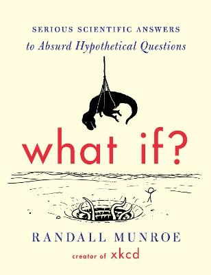 What If?: Serious Scientific Answers to Absurd Hypothetical Questions - Randall Munroe - cover