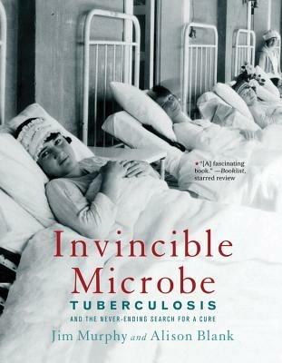 Invincible Microbe: Tuberculosis and the Never-Ending Search for a Cure - Jim Murphy,Alison Blank - cover