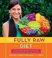 The Fully Raw Diet: 21 Days to Better Health, with Meal and Exercise Plans, Tips, and 75 Recipes - Kristina Carrillo-Bucaram - cover
