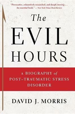 The Evil Hours: A Biography of Post-Traumatic Stress Disorder - David J Morris - cover