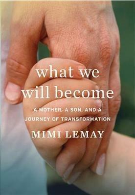 What We Will Become: A Mother, a Son, and a Journey of Transformation - Mimi Lemay - cover