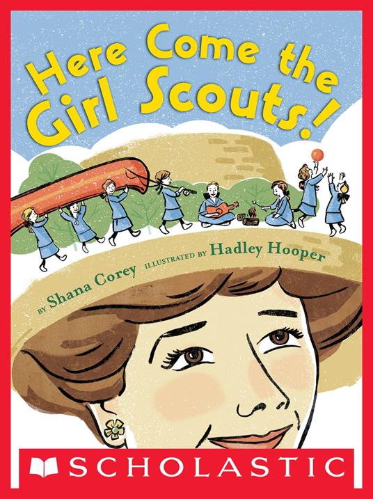 Here Come the Girl Scouts!: The Amazing All-true Story of Juliette "Daisy" Gordon Low and Her Great Adventure - Shana Corey,Hadley Hooper - ebook