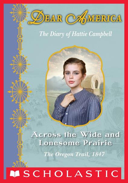 Across the Wide and Lonesome Prairie: The Diary of Hattie Campbell, The Oregon Trail, 1847 (Dear America) - Kristiana Gregory - ebook