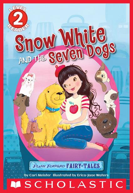 Flash Forward Fairy Tales: Snow White and the Seven Dogs (Scholastic Reader, Level 2) - Cari Meister,Erica-Jane Waters - ebook