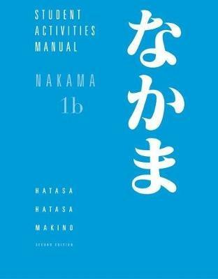 Student Activities Manual for Hatasa/Hatasa/Makino's Nakama 1B:  Introductory Japanese: Communication, Culture, Context - Seiichi Makino,Yukiko Abe Hatasa,Kazumi Hatasa - cover