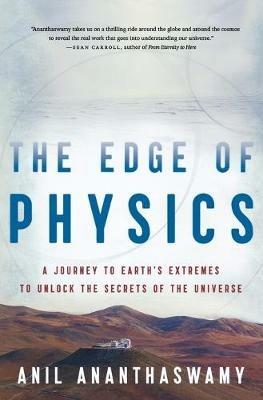 The Edge of Physics: A Journey to Earth's Extremes to Unlock the Secrets of the Universe - Anil Ananthaswamy - cover