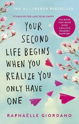 Your Second Life Begins When You Realize You Only Have One: The novel that has made over 2 million readers happier - Raphaelle Giordano - cover