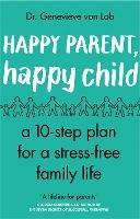 Happy Parent, Happy Child: 10 Steps to Stress-free Family Life - Genevieve Von Lob - cover