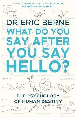 What Do You Say After You Say Hello: Gain control of your conversations and relationships - Eric Berne - cover