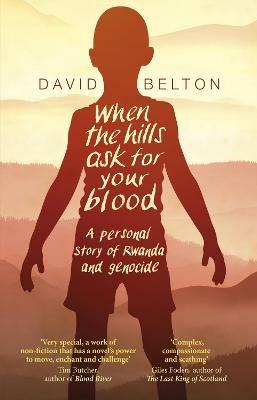 When The Hills Ask For Your Blood: A Personal Story of Genocide and Rwanda - David Belton - cover