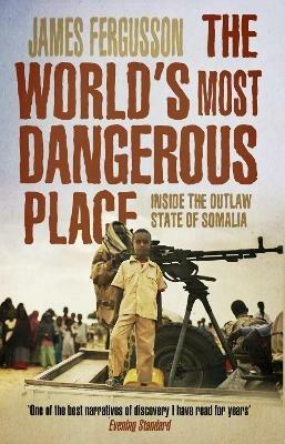The World's Most Dangerous Place: Inside the Outlaw State of Somalia - James Fergusson - cover