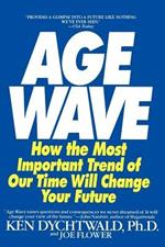 The Age Wave: How The Most Important Trend Of Our Time Can Change Your Future