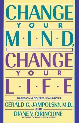 Change Your Mind, Change Your Life - Gerald G. Jampolsky,Diane V. Cirincione - cover