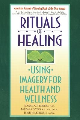 Rituals of Healing: Using Imagery for Health and Wellness - Jeanne Achterberg,Barbara Dossey - cover