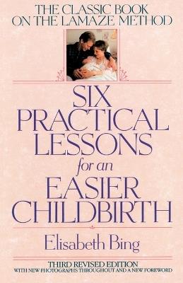 Six Practical Lessons for an Easier Childbirth: The Classic Book on the Lamaze Method - Elisabeth Bing - cover