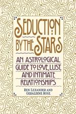 Seduction by the Stars: An Astrologcal Guide To Love, Lust, And Intimate Relationships