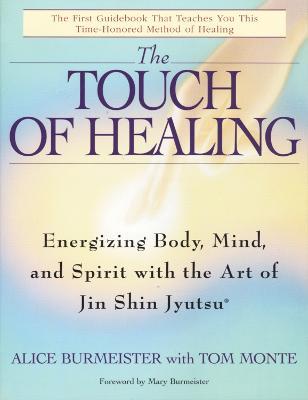 The Touch of Healing: Energizing the Body, Mind, and Spirit With Jin Shin Jyutsu - Alice Burmeister,Tom Monte - cover