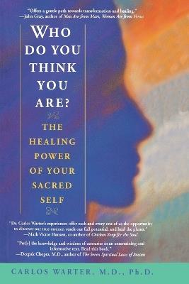 Who Do You Think You Are?: The Healing Power of Your Sacred Self - Carlos Warter - cover