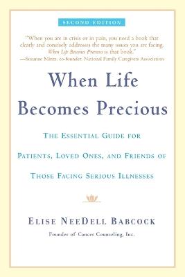 When Life Becomes Precious: The Essential Guide for Patients, Loved Ones, and Friends of Those Facing Serious Illnesses - Elise NeeDell Babcock - cover