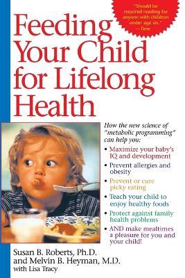 Feeding Your Child for Lifelong Health: Birth Through Age Six - Susan Roberts,Melvin B. Heyman - cover