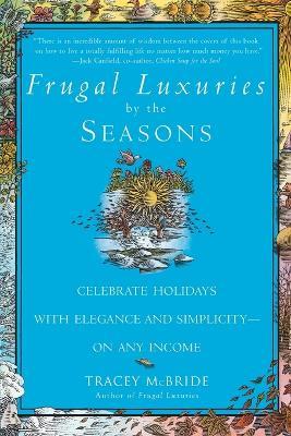 Frugal Luxuries by the Seasons: Celebrate the Holidays with Elegance and Simplicity--on Any Income - Tracey McBride - cover