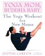 Yoga Mom, Buddha Baby: The Yoga Workout for New Moms