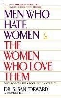 Men Who Hate Women and the Women Who Love Them: When Loving Hurts And You Don't Know Why