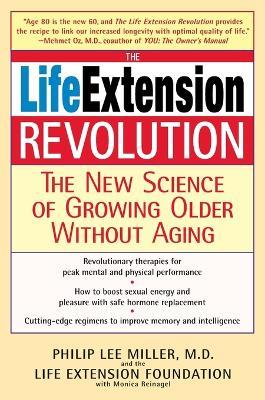 The Life Extension Revolution: The New Science of Growing Older Without Aging - Philip Lee Miller,Monica Reinagel - cover