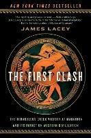 The First Clash: The Miraculous Greek Victory at Marathon and its Impact on Western Civilization - Jim Lacey - cover