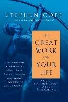 The Great Work of Your Life: A Guide for the Journey to Your True Calling - Stephen Cope - cover