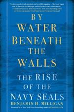 By Water Beneath the Walls: The Rise of the Navy SEALs