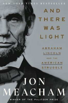 And There Was Light: Abraham Lincoln and the American Experiment - Jon Meacham - cover