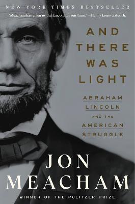 And There Was Light: Abraham Lincoln and the American Struggle - Jon Meacham - cover