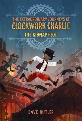 The Kidnap Plot (The Extraordinary Journeys of Clockwork Charlie) - Dave Butler - cover