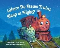 Where Do Steam Trains Sleep at Night? - Brianna Caplan Sayres - cover
