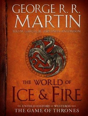 The World of Ice & Fire: The Untold History of Westeros and the Game of Thrones - George R. R. Martin,Elio M. Garcia,Linda Antonsson - cover
