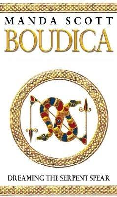 Boudica:Dreaming The Serpent Spear: (Boudica 4):  An arresting and spell-binding historical epic which brings Iron-Age Britain to life - Manda Scott - cover