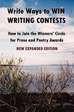Write Ways to WIN WRITING CONTESTS: How To Join the Winners' Circle for Prose and Poetry Awards, NEW EXPANDED EDITION