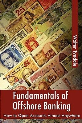 Fundamentals Of Offshore Banking: How To Open Accounts Almost Anywhere - Walter Tyndale - cover