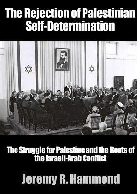 The Rejection of Palestinian Self-Determination - Jeremy R. Hammond - cover