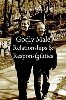 Godly Male Relationships & Responsibilities - Dennis Willis - cover