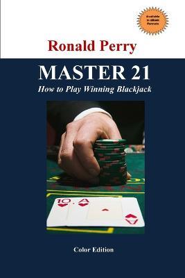 MASTER 21 How to Play Winning Blackjack Full Color Edition - Ronald Perry - cover