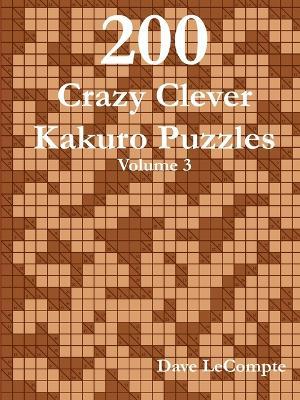 200 Crazy Clever Kakuro Puzzles - Volume 3 - Dave LeCompte - cover