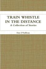 Train Whistle in the Distance - A Collection of Stories