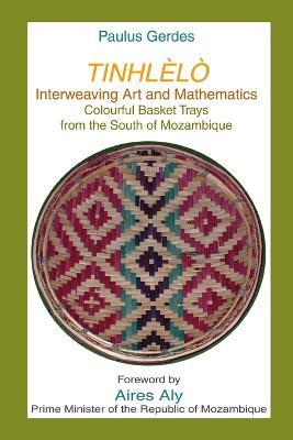 Tinlhelo, Interweaving Art and Mathematics: Colourful Basket Trays from the South of Mozambique - Paulus Gerdes - cover