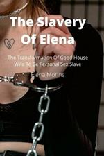 The Slavery Of Elena: The Transformation Of Good House Wife To Be Personal Sex Slave