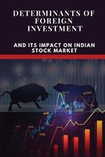 Determinants of Foreign Investment and Its Impact on Indian Stock Market: Dr. Sanjay Nandal Ants of Foreign Investm Pact on Indian Stock Mar Submitted Dal Seema Stment Market